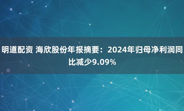 明道配资 海欣股份年报摘要：2024年归母净利润同比减少9.09%